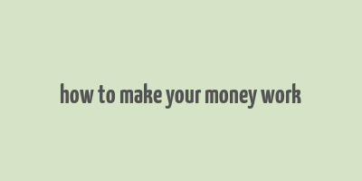 how to make your money work