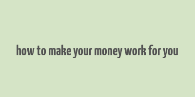 how to make your money work for you