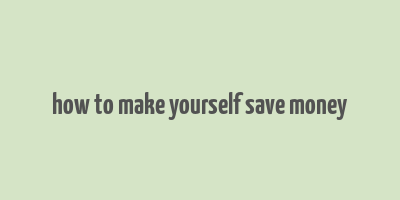 how to make yourself save money