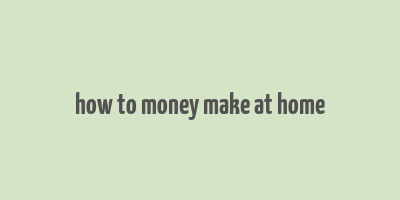 how to money make at home