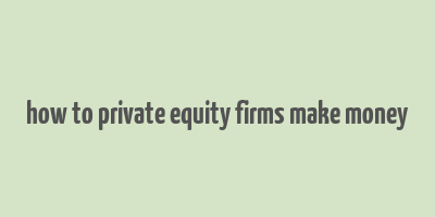 how to private equity firms make money