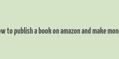 how to publish a book on amazon and make money