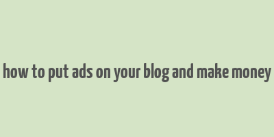 how to put ads on your blog and make money