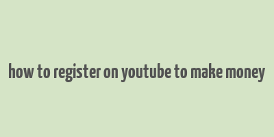 how to register on youtube to make money