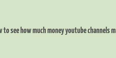 how to see how much money youtube channels make