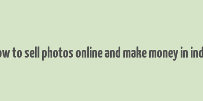 how to sell photos online and make money in india