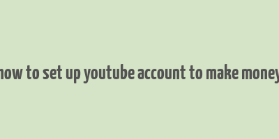 how to set up youtube account to make money