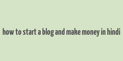 how to start a blog and make money in hindi