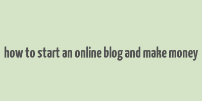 how to start an online blog and make money