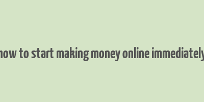 how to start making money online immediately