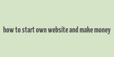 how to start own website and make money