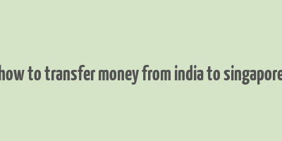 how to transfer money from india to singapore