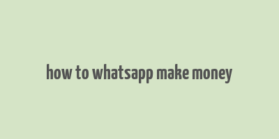 how to whatsapp make money