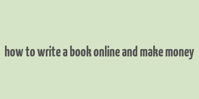 how to write a book online and make money