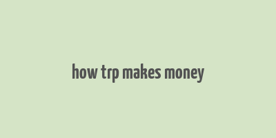 how trp makes money