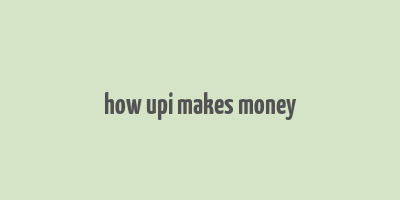 how upi makes money