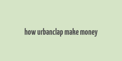 how urbanclap make money