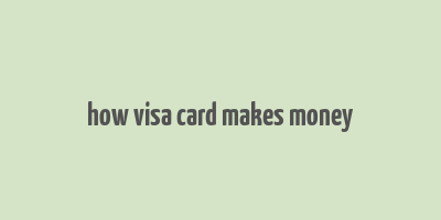 how visa card makes money