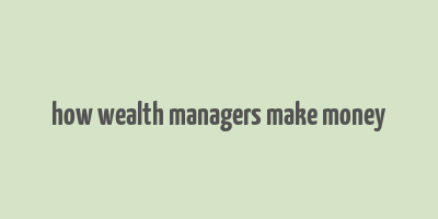 how wealth managers make money