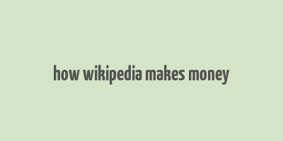 how wikipedia makes money