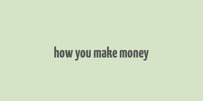 how you make money