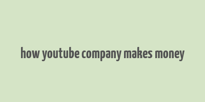 how youtube company makes money