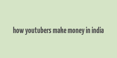 how youtubers make money in india