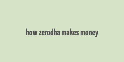 how zerodha makes money