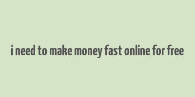 i need to make money fast online for free