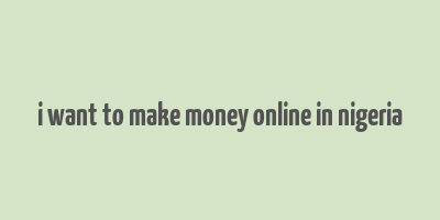 i want to make money online in nigeria