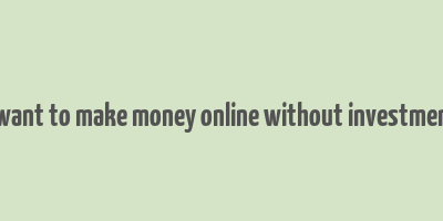 i want to make money online without investment