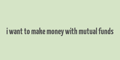 i want to make money with mutual funds