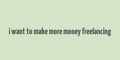 i want to make more money freelancing