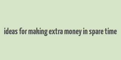 ideas for making extra money in spare time