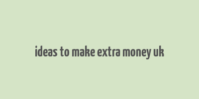 ideas to make extra money uk