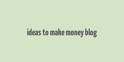 ideas to make money blog