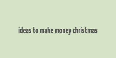 ideas to make money christmas