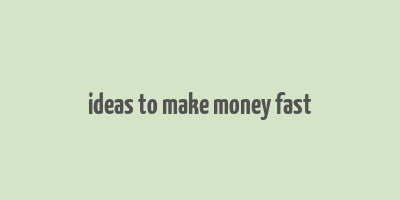 ideas to make money fast