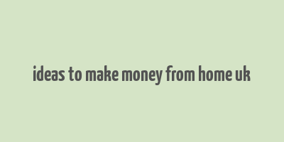 ideas to make money from home uk