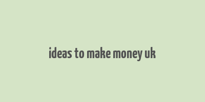 ideas to make money uk