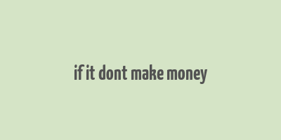 if it dont make money