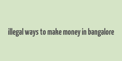 illegal ways to make money in bangalore