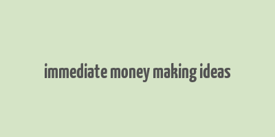 immediate money making ideas