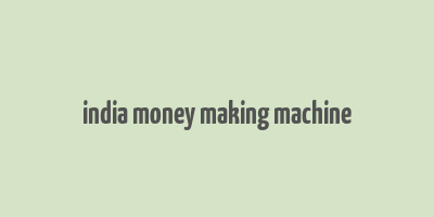 india money making machine