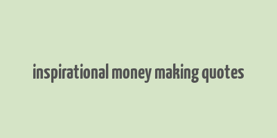 inspirational money making quotes