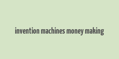 invention machines money making