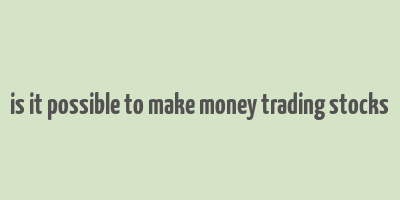 is it possible to make money trading stocks