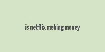 is netflix making money