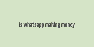 is whatsapp making money