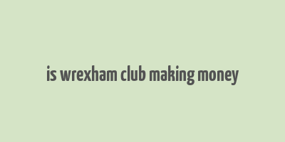 is wrexham club making money